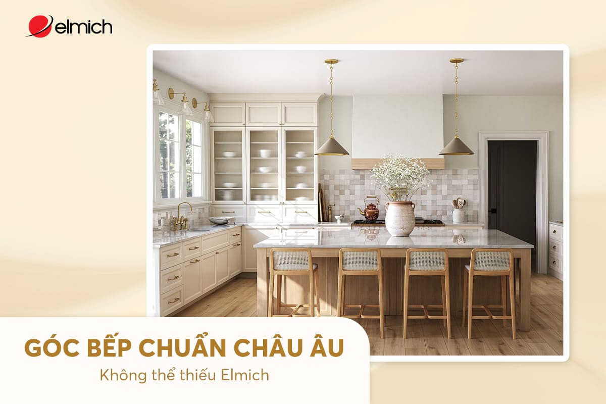 Góc bếp chuẩn Châu Âu không thể thiếu Elmic